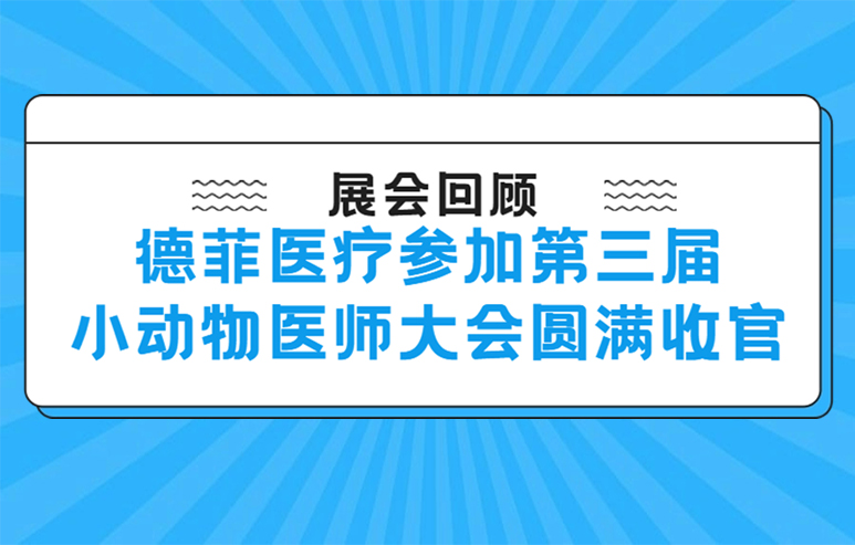 展会回顾|德菲医疗参加第三届小动物医师大会圆满收官