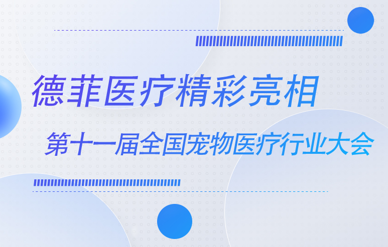 展会回顾|德菲医疗精彩亮相第十一届全国宠物医疗行业大会