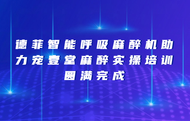 德菲智能呼吸麻醉机助力宠壹堂麻醉实操培训圆满完成